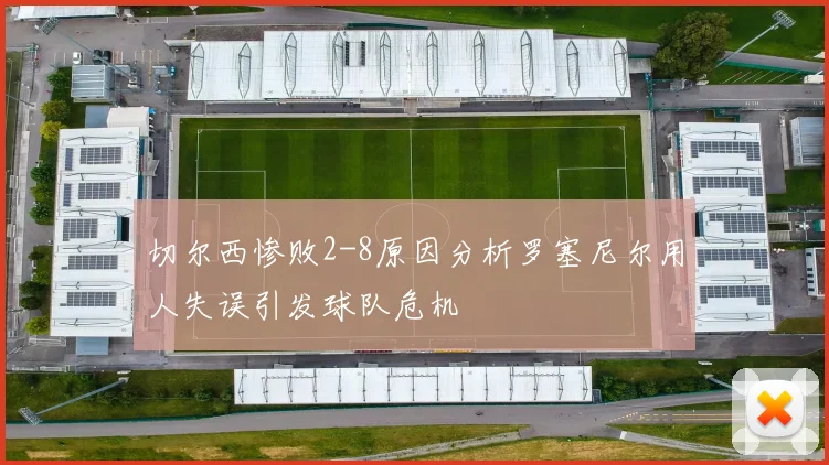 切尔西惨败2-8原因分析罗塞尼尔用人失误引发球队危机