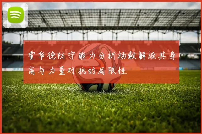 霍华德防守能力分析杨毅解读其身高与力量对抗的局限性
