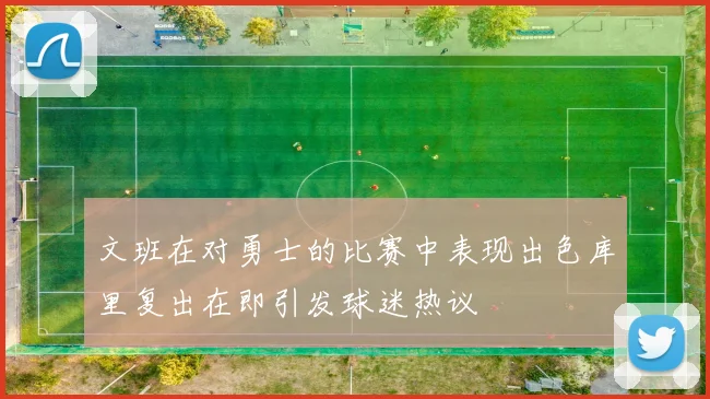 文班在对勇士的比赛中表现出色库里复出在即引发球迷热议