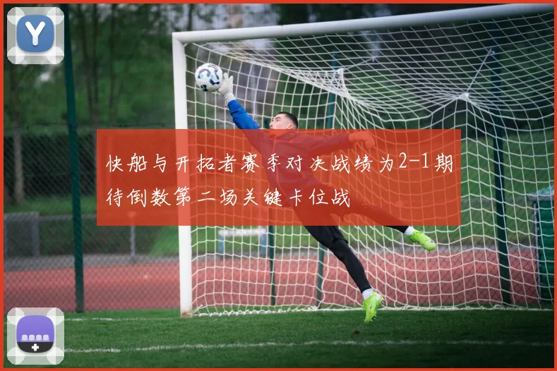 快船与开拓者赛季对决战绩为2-1期待倒数第二场关键卡位战